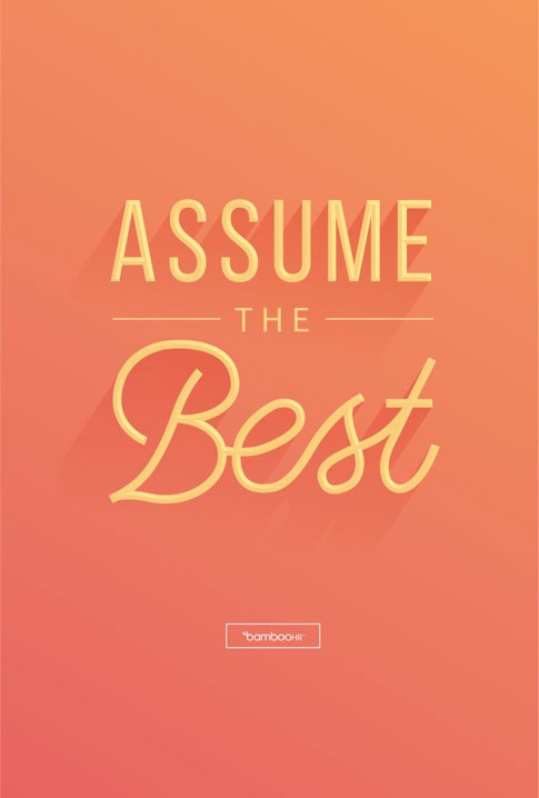 Assume the best.