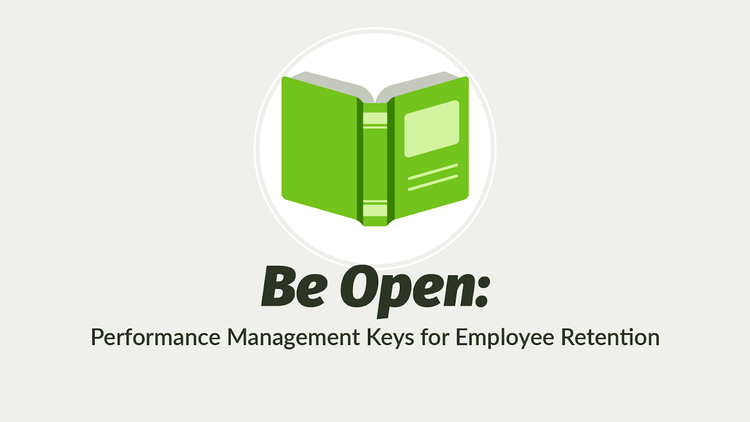 Be Open: Performance Management Keys for Employee Retention