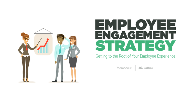 Employee Engagement Strategy: Getting to the Roots of Your Employee Experience