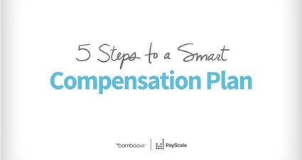 5 Steps To A Smart Compensation Plan