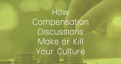 How Compensation Discussions Make Or Kill Your Culture